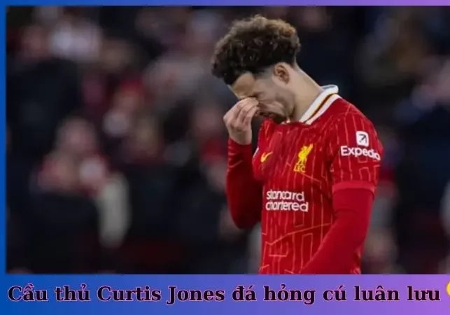 Cầu thủ Curtis Jones đá hỏng luân lưu và trở thành khoảnh khắc đáng quên